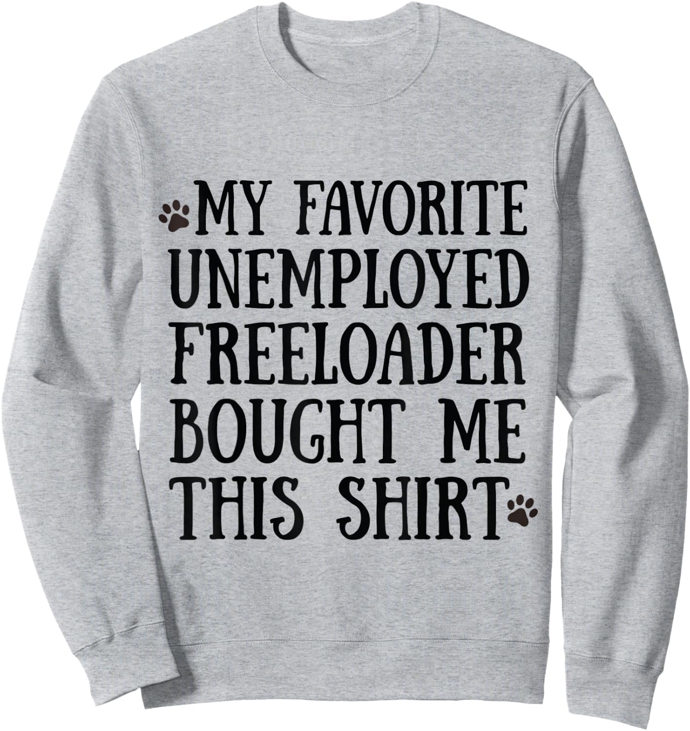 3 My Father Favorite Unemployed Freeloader Bought Me This Sweatshirt - Sweatshirt | Ash