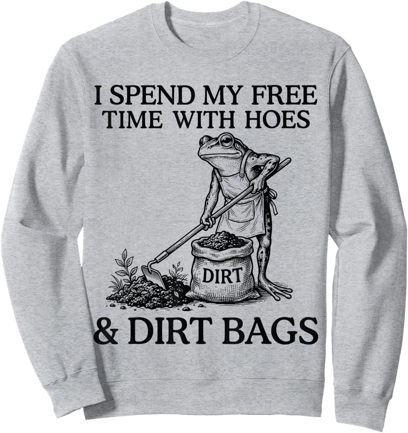 I Spend My Free Time with Hoes Dirth Bags Funny Gardening Sweatshirt - Sweatshirt | Ash