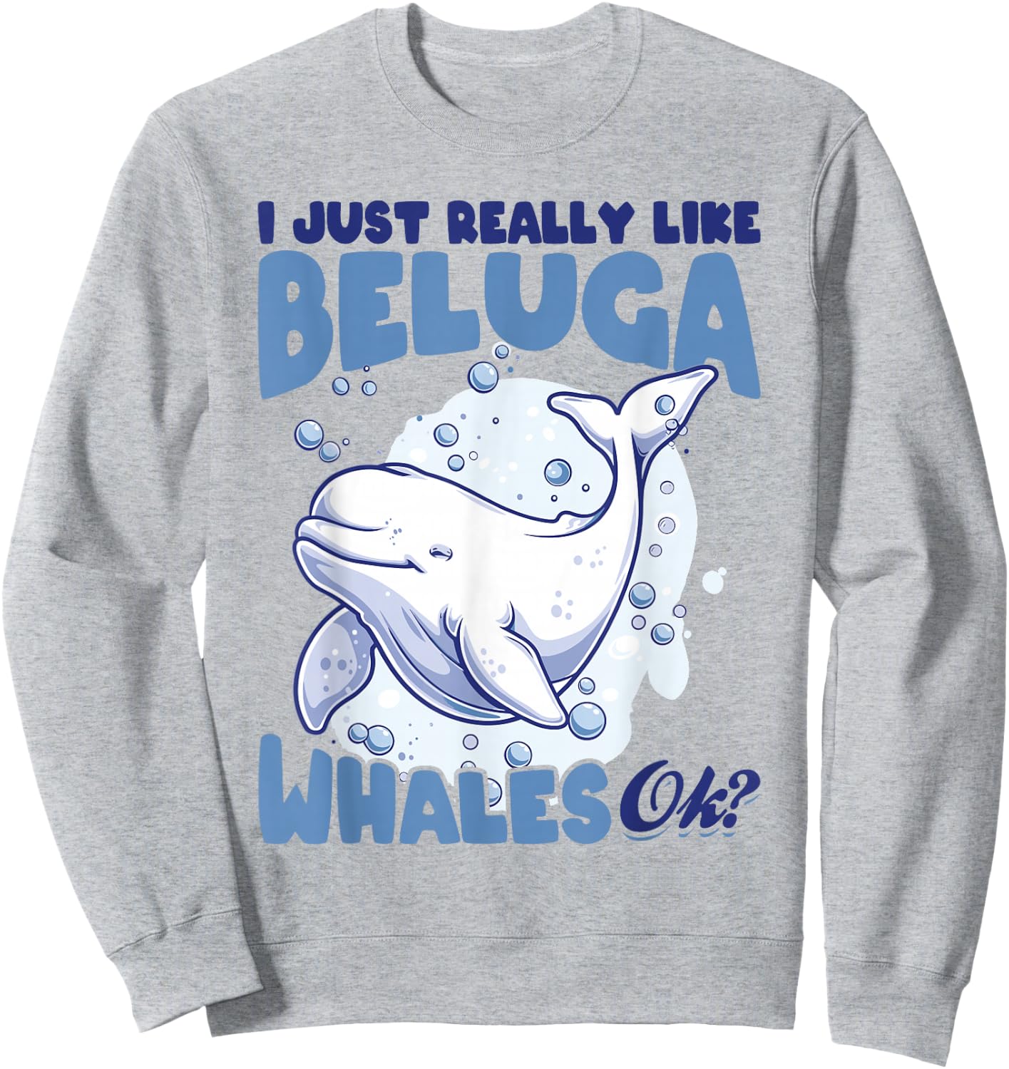 Funny Beluga Whale Animal I Just Really Like Beluga Whales Sweatshirt - Sweatshirt | Ash