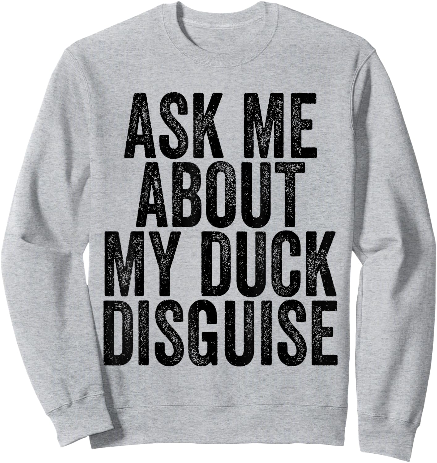 Ask Me About My Duck Disguise Sweatshirt - Sweatshirt | Ash