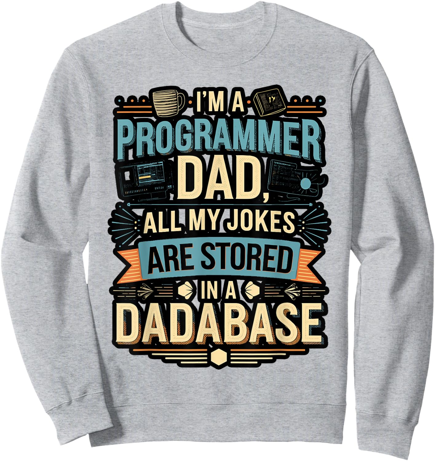 Programmer Dad All My Jokes Stored in a Dadabase Sweatshirt - Sweatshirt | Ash