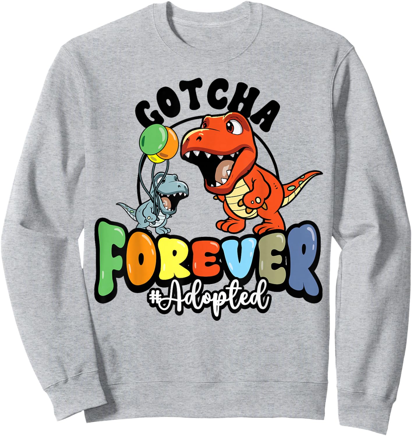 Adoption Day Trex Dino Gotcha Forever Foster Family Sweatshirt - Sweatshirt | Ash