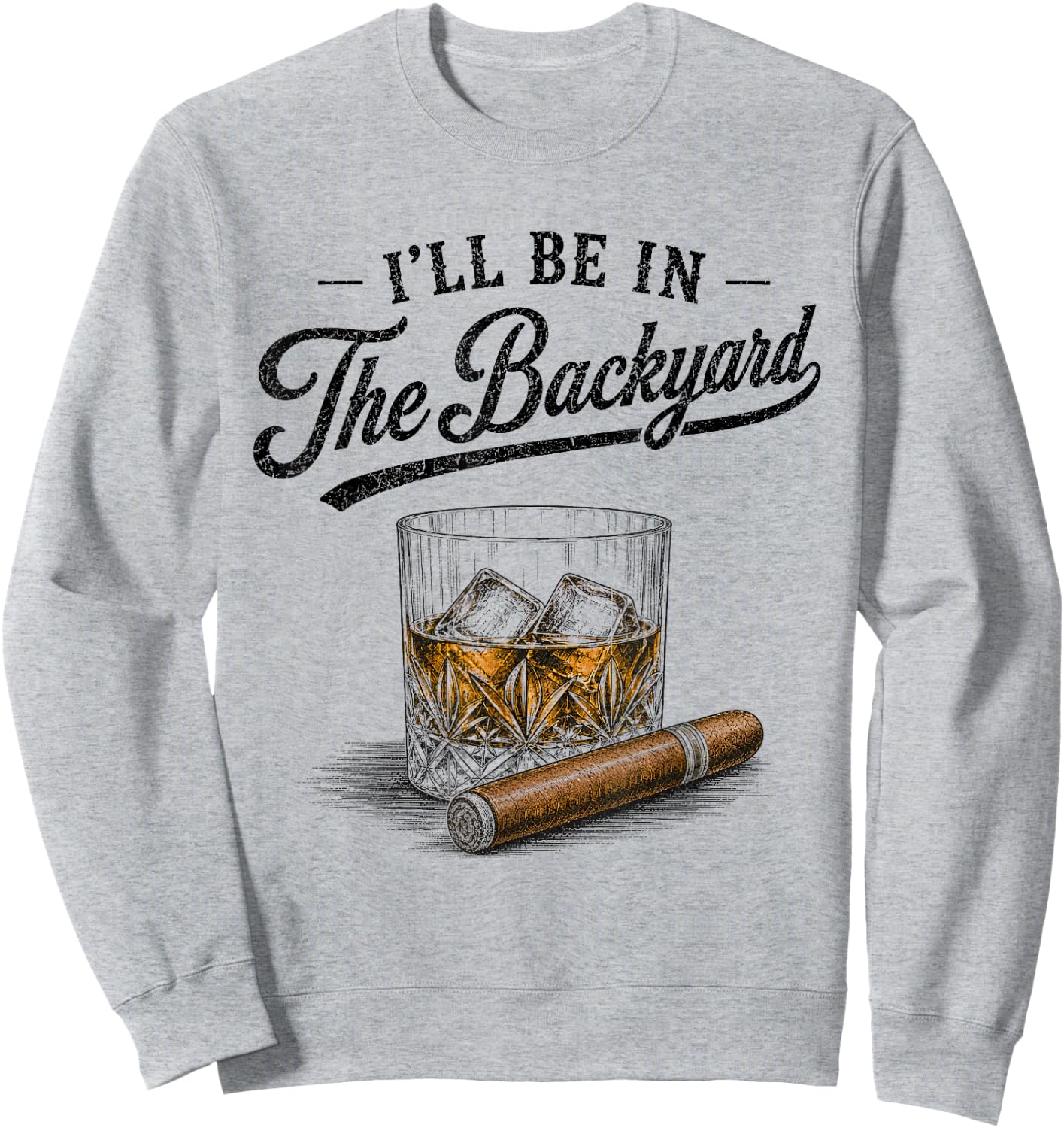 I'll Be in The Backyard Funny Bourbon Cigar Lover Vintage Sweatshirt - Sweatshirt | Ash