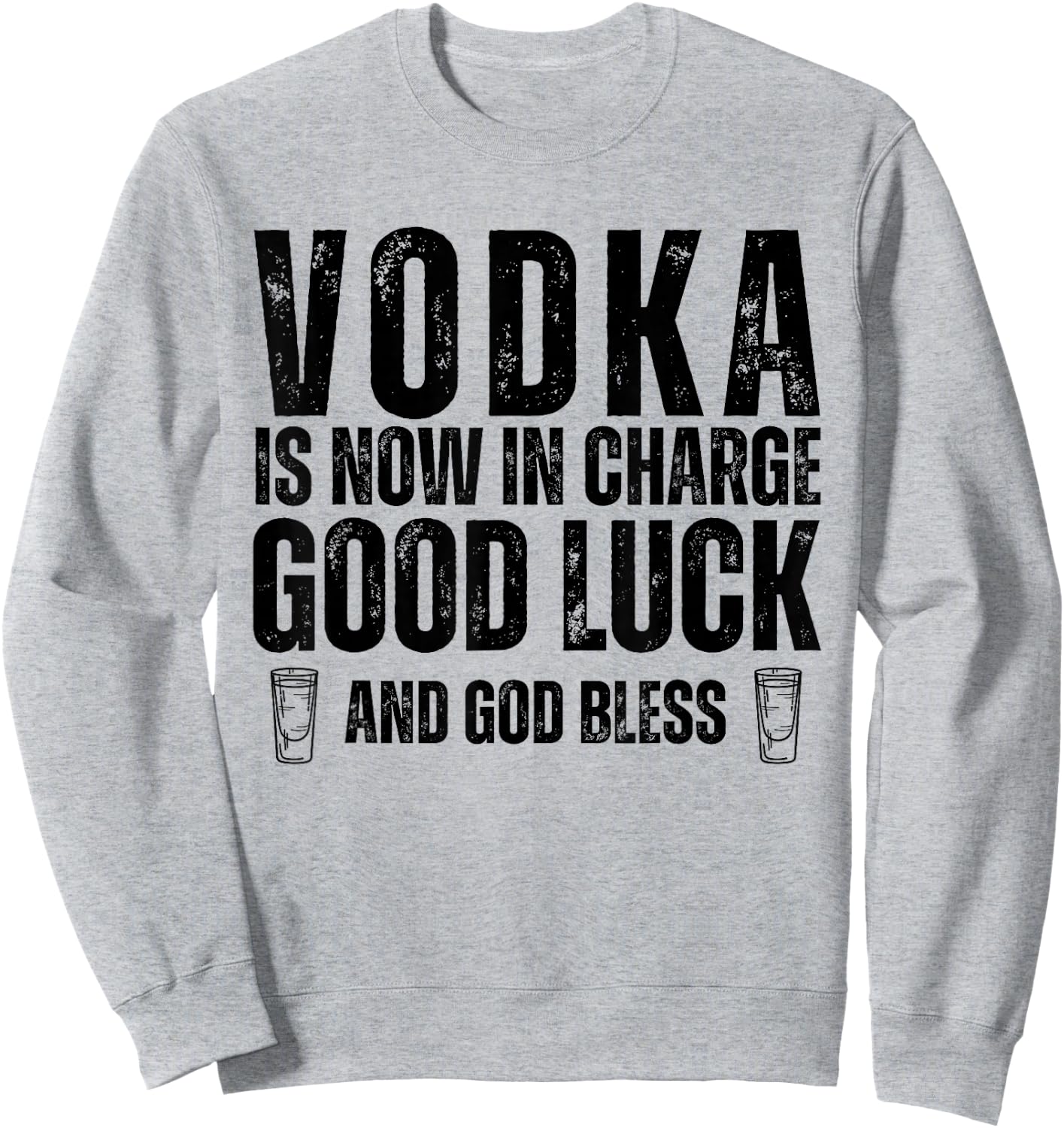 Vodka is Now in Charge Good Luck and God Bless Funny Party Sweatshirt - Sweatshirt | Ash