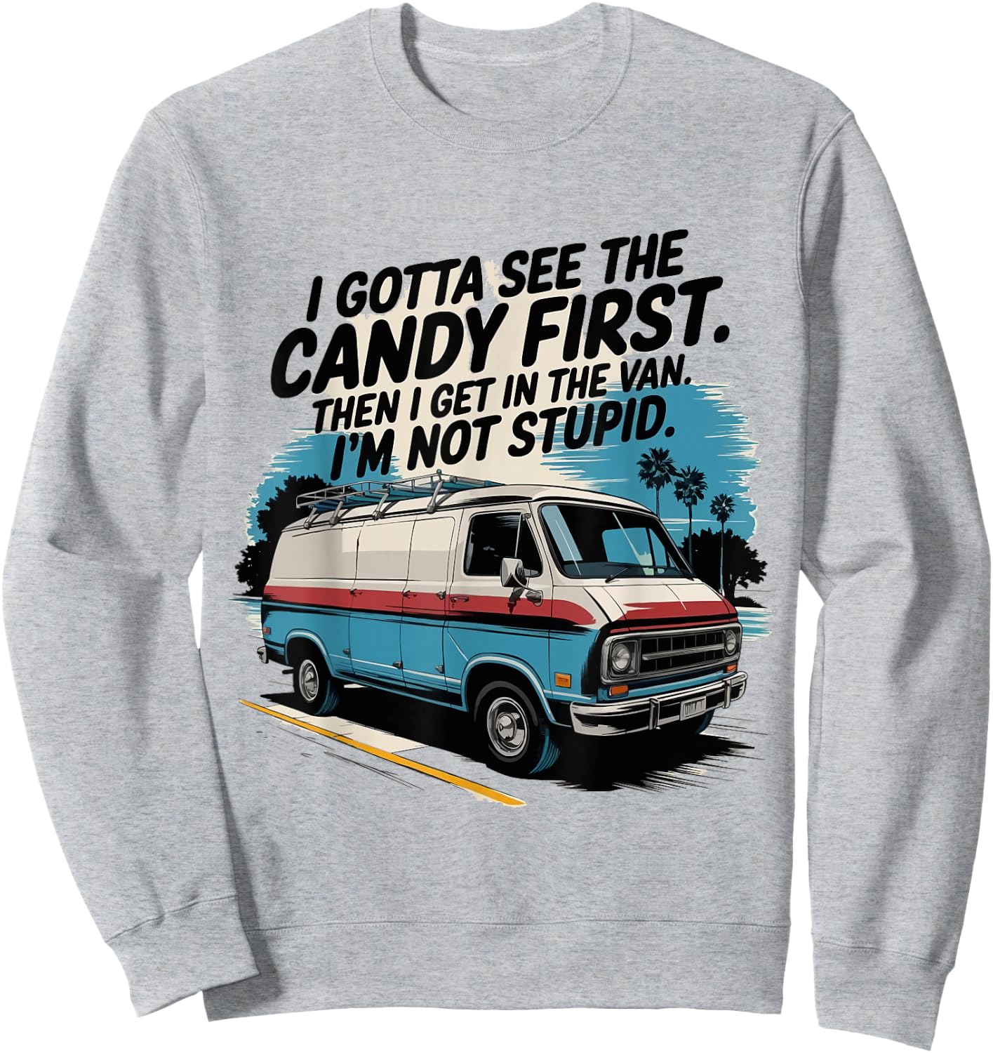 I Gotta See The Candy First. I'm Not Stupid Sweatshirt - Sweatshirt | Ash