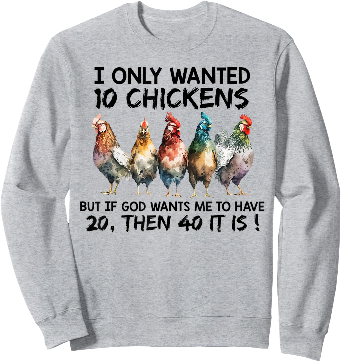 I only wanted 10 chickens but if God wants me to have 20 Sweatshirt - Sweatshirt | Ash