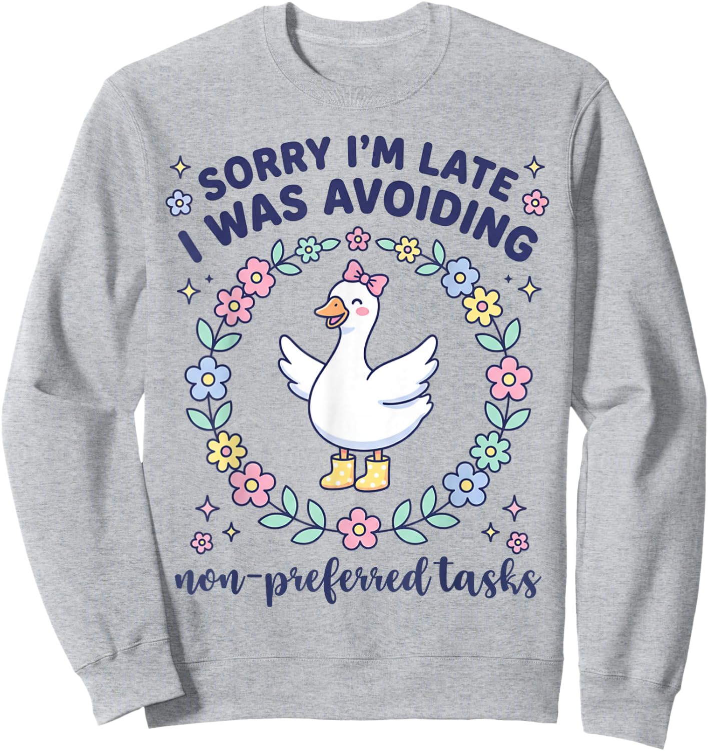 Sorry I'm Late I was Avoiding Non Preferred Tasks Goose Sweatshirt - Sweatshirt | Ash