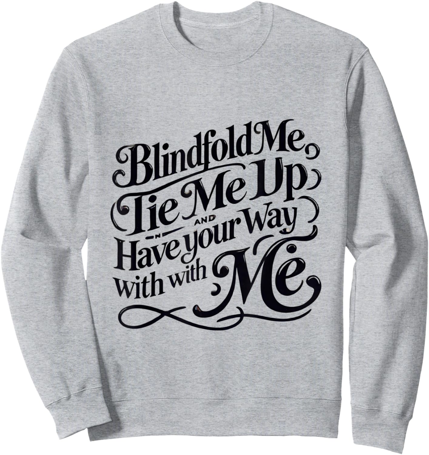 Blindfold Me, Tie Me Up and Have Your Way With Me | Naughty Sweatshirt - Sweatshirt | Ash