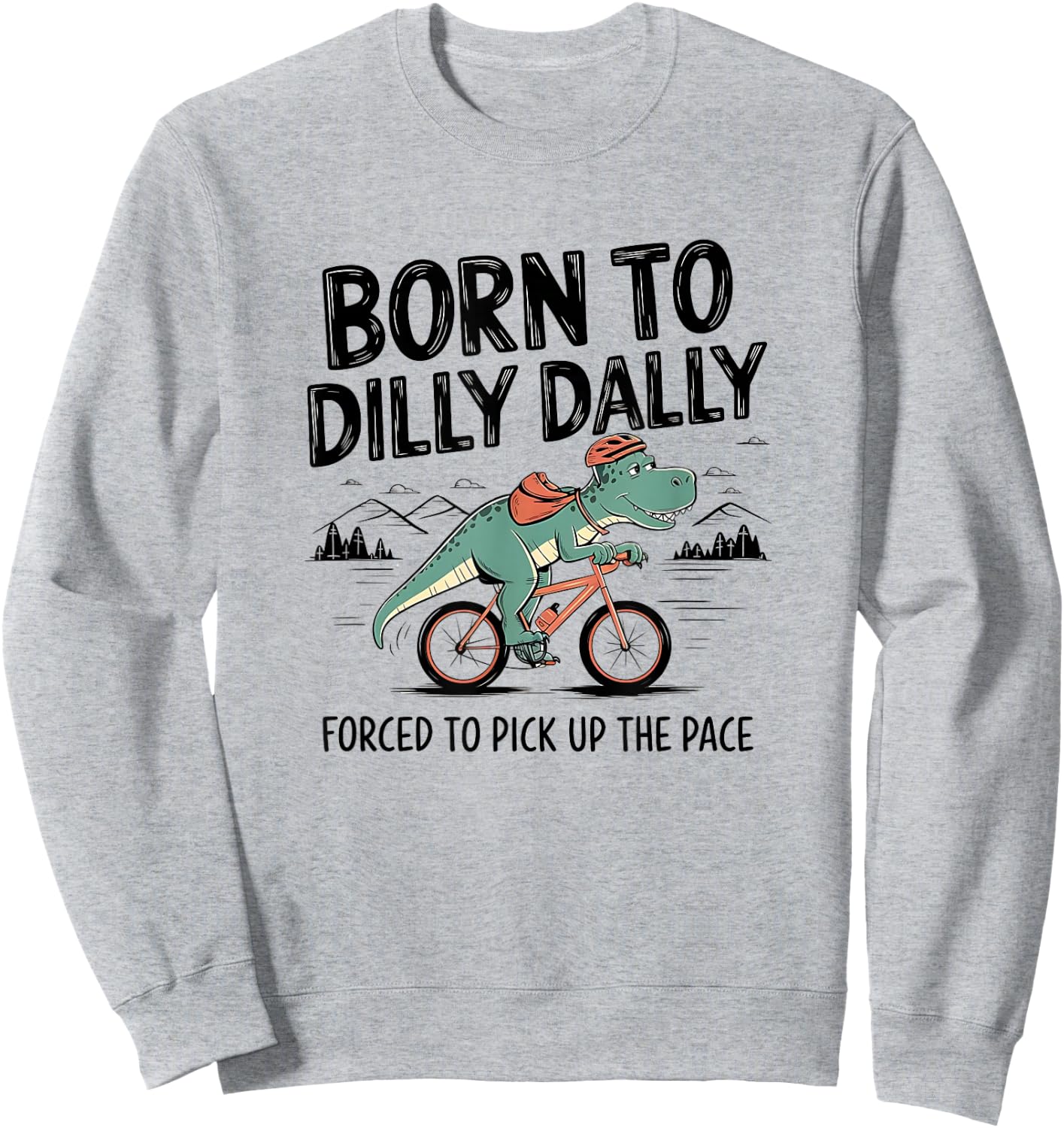 Born To Dilly Dally Forced To Pick Up The Pace. Funny Qoute Sweatshirt - Sweatshirt | Ash