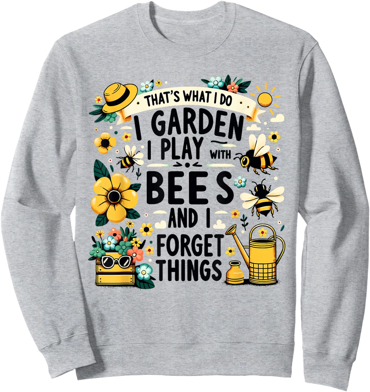 That's What I Do I Garden I Play With Bees & I Forget Things Sweatshirt - Sweatshirt | Ash