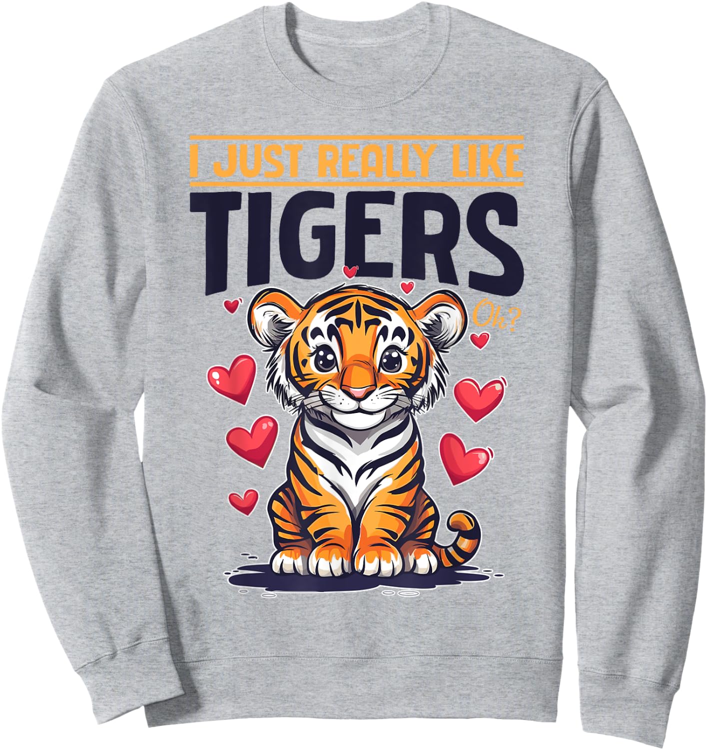 Funny Tiger Animal I Just Really Like Tigers, Ok? Sweatshirt - Sweatshirt | Ash