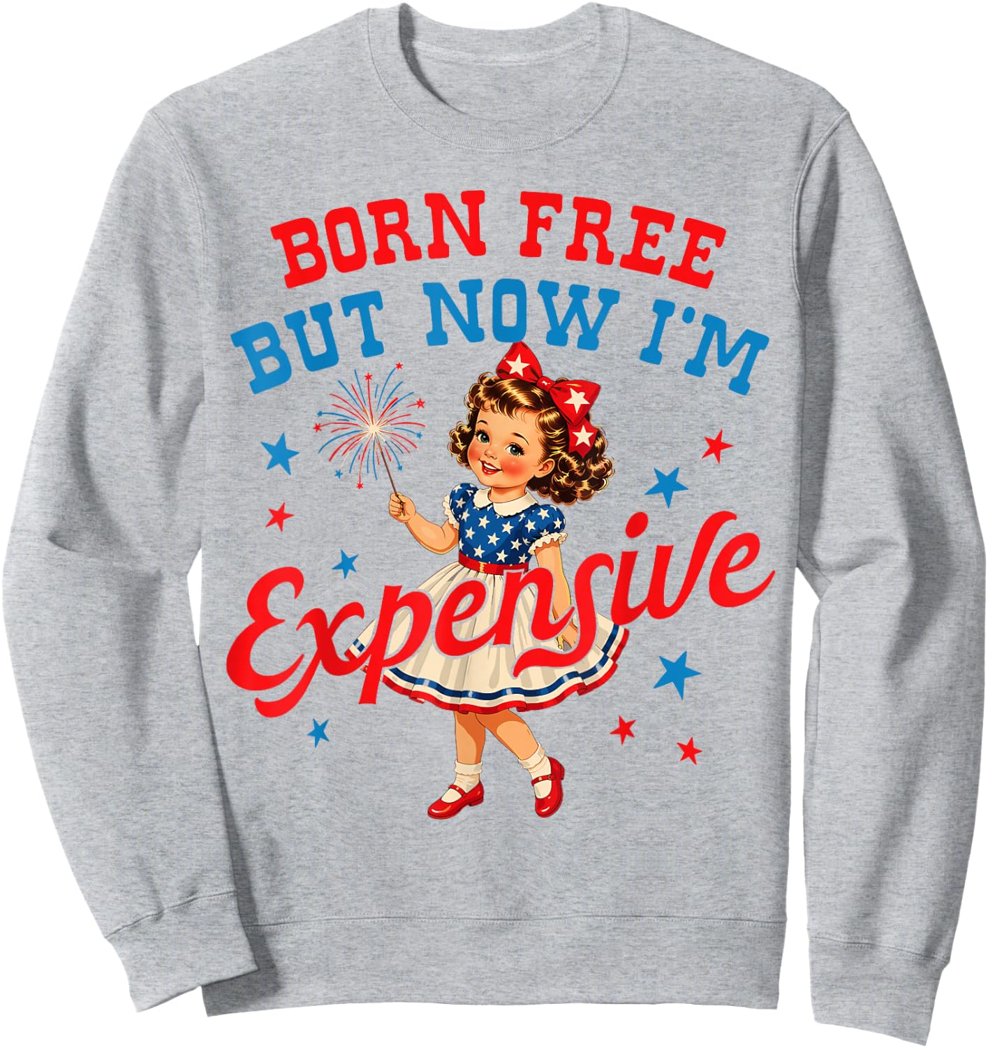Born Free But Now Im Expensive Girl 4th of July Girls Kids Sweatshirt - Sweatshirt | Ash