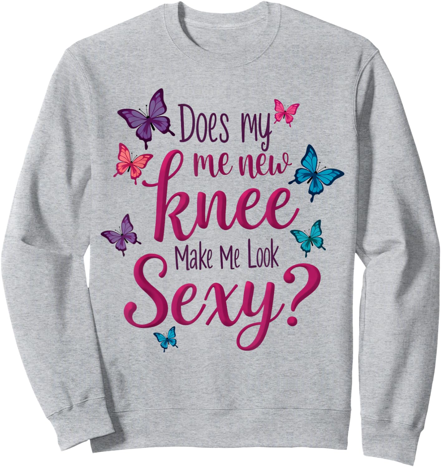 Funny Knee Replacement Surgery New Knee Make Me Look Sexy Sweatshirt - Sweatshirt | Ash
