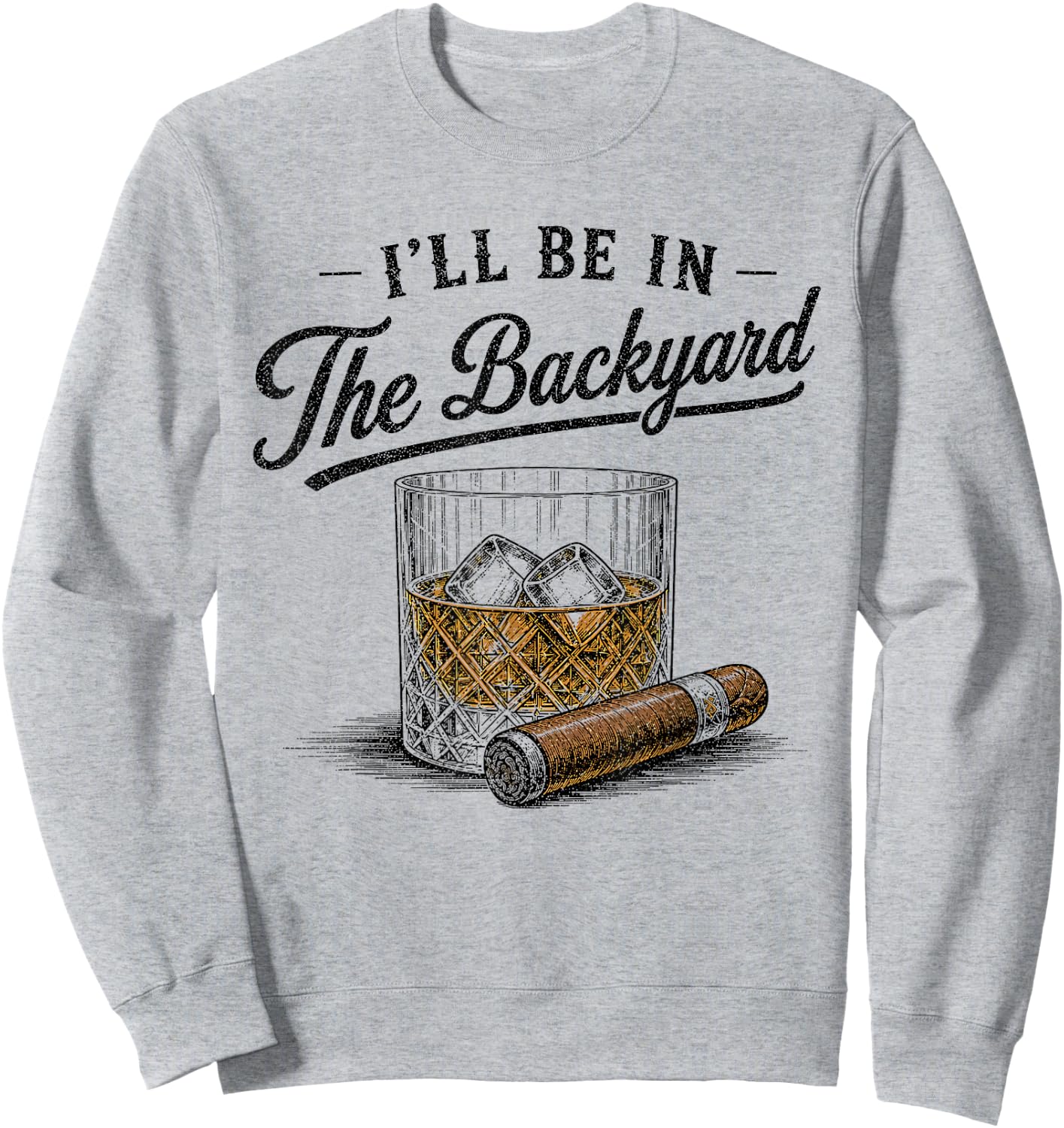 I'll Be in The Backyard Funny Bourbon Cigar Lover Vintage Sweatshirt - Sweatshirt | Ash