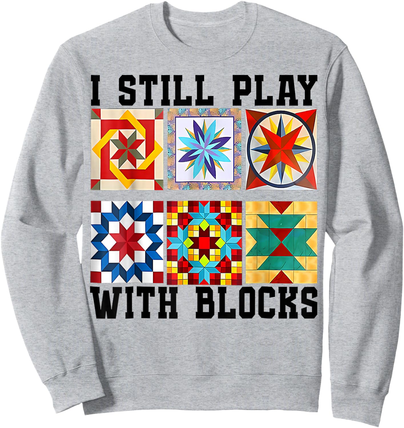 Cool Quilting I Still Play With Blocks Quilt Cute Sweatshirt - Sweatshirt | Ash