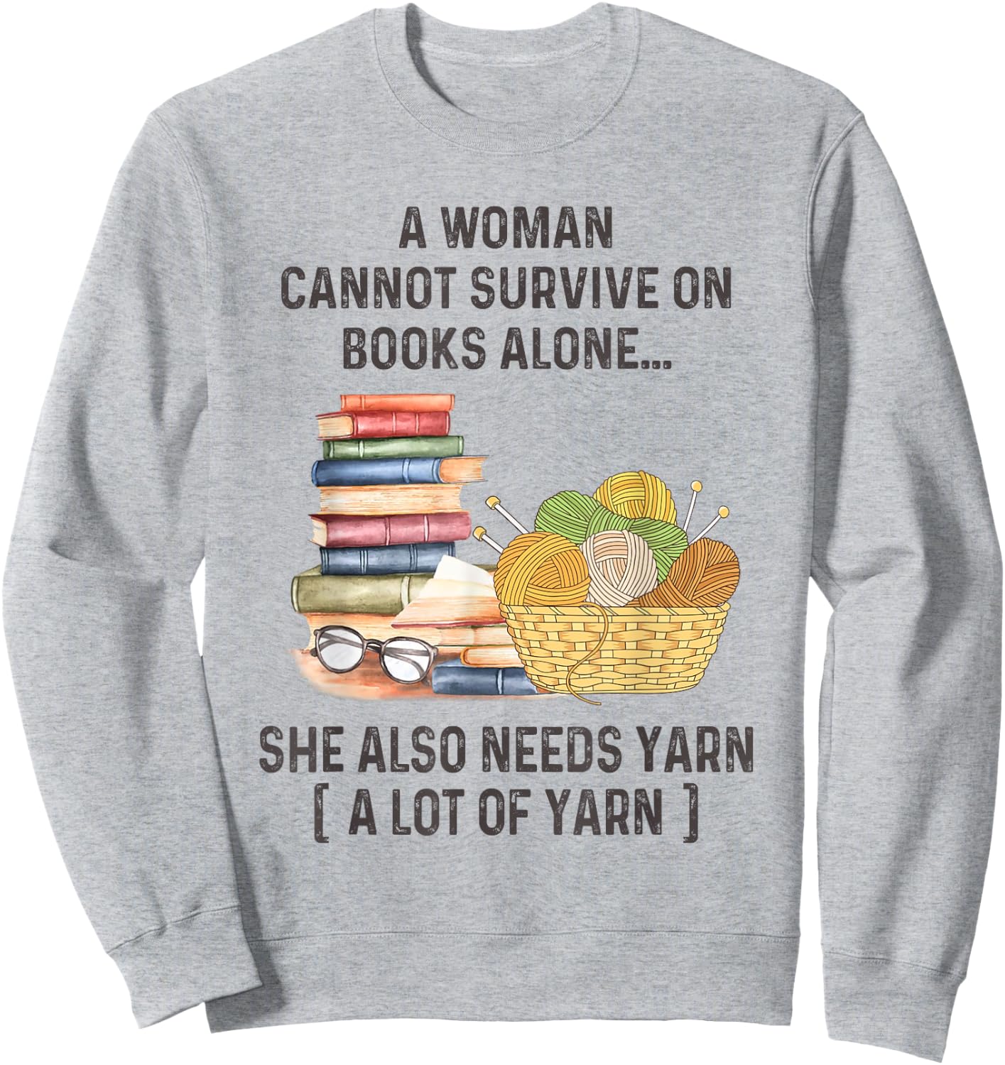 A Woman Cannot Survive On Books Alone She Also Needs Yarn Sweatshirt - Sweatshirt | Ash