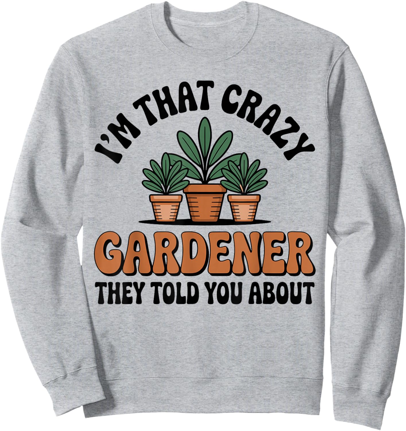 I’m that Crazy Gardener Funny Gardening Plant Lover Sweatshirt - Sweatshirt | Ash