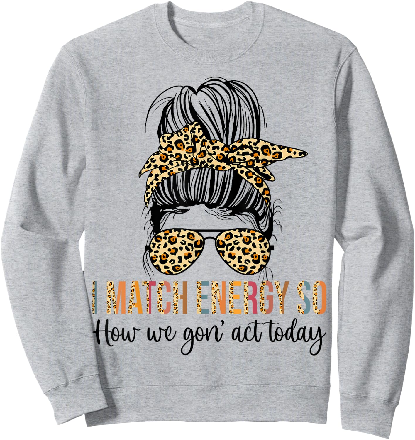 I Match Energy So How We Gon' act Today Funny Sweatshirt - Sweatshirt | Ash