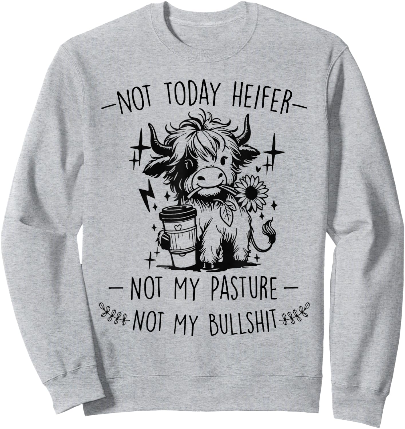 Not Today Heifer Not My Pasture Not My Bullshit Floral Sweatshirt - Sweatshirt | Ash