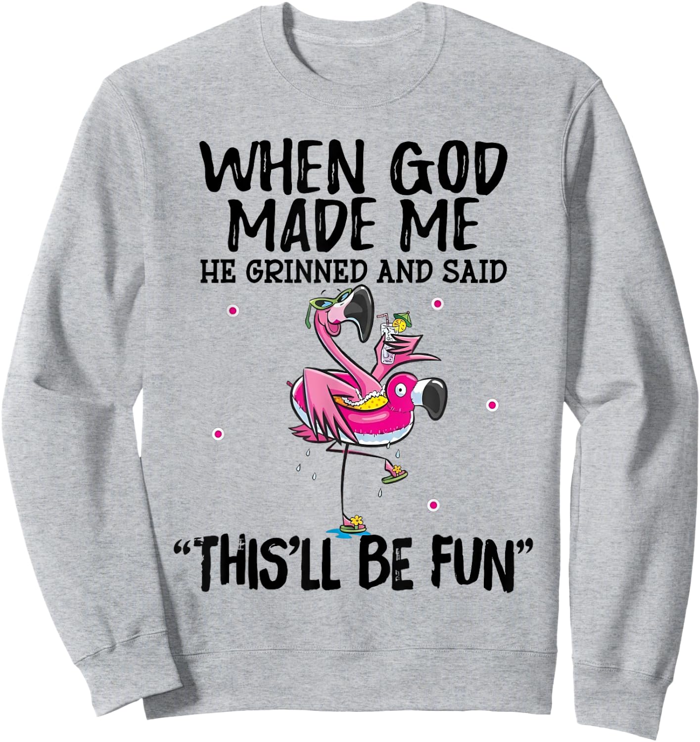 When God Made Me He Grinned Said This'll Be Fun Sweatshirt - Sweatshirt | Ash