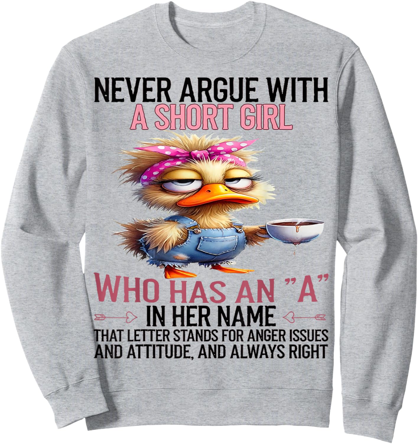 Duck Never Argue With A Short Girl Who Has An A In Her Name Sweatshirt - Sweatshirt | Ash
