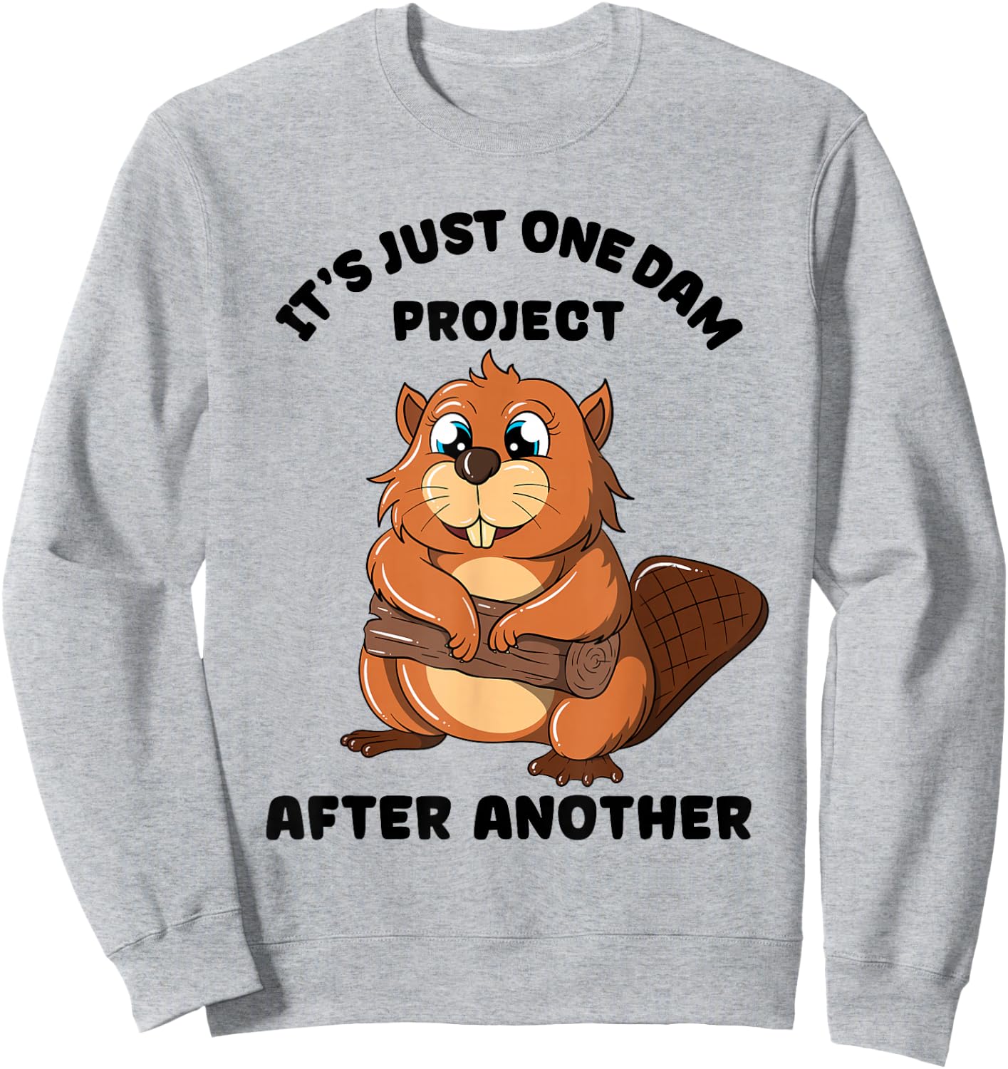 It's Just one Dam Project After Another Woodworker Beaver Sweatshirt - Sweatshirt | Ash