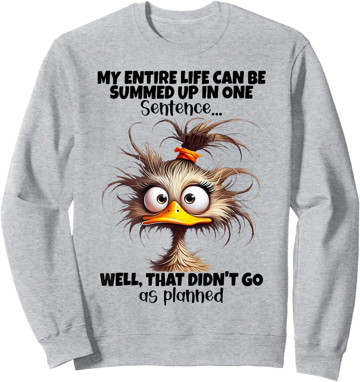 Duck My Entire Life Can Be Summed Up In One Sentence Well Sweatshirt - Sweatshirt | Ash