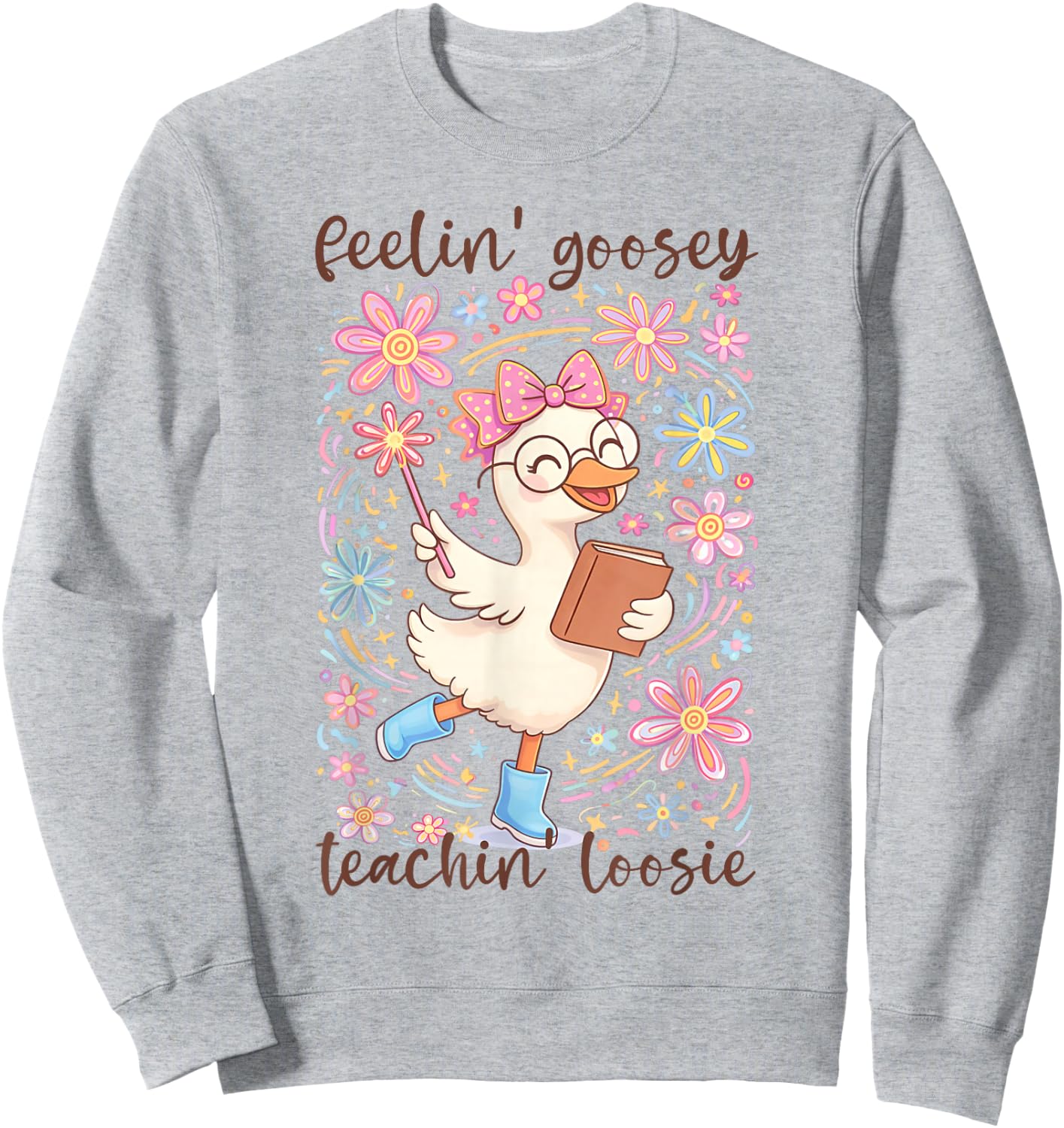 Feelin' Goosey Teachin' Loose Silly Teacher Goose School Sweatshirt - Sweatshirt | Ash