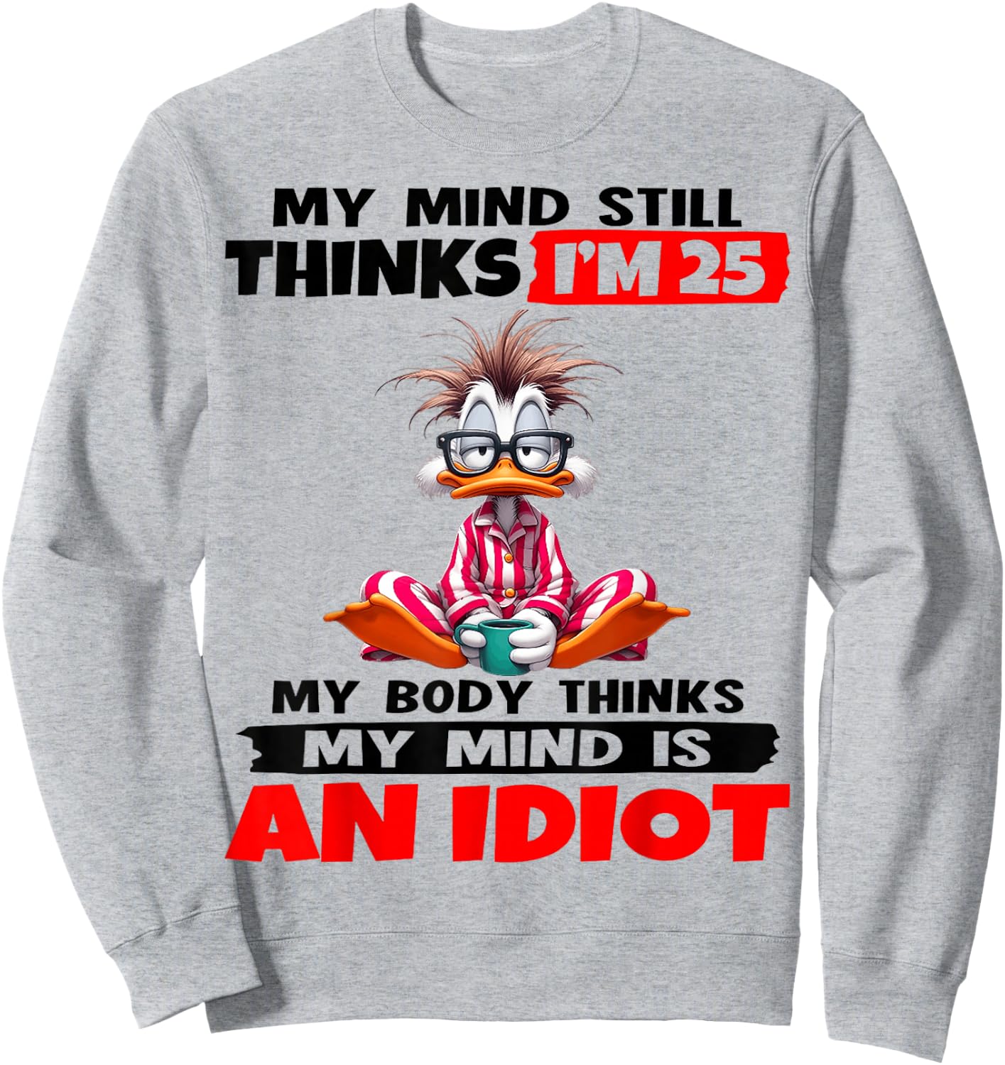 My Mind Still Thinks I'm 25 My Body Thinks My Mind is an Sweatshirt - Sweatshirt | Ash