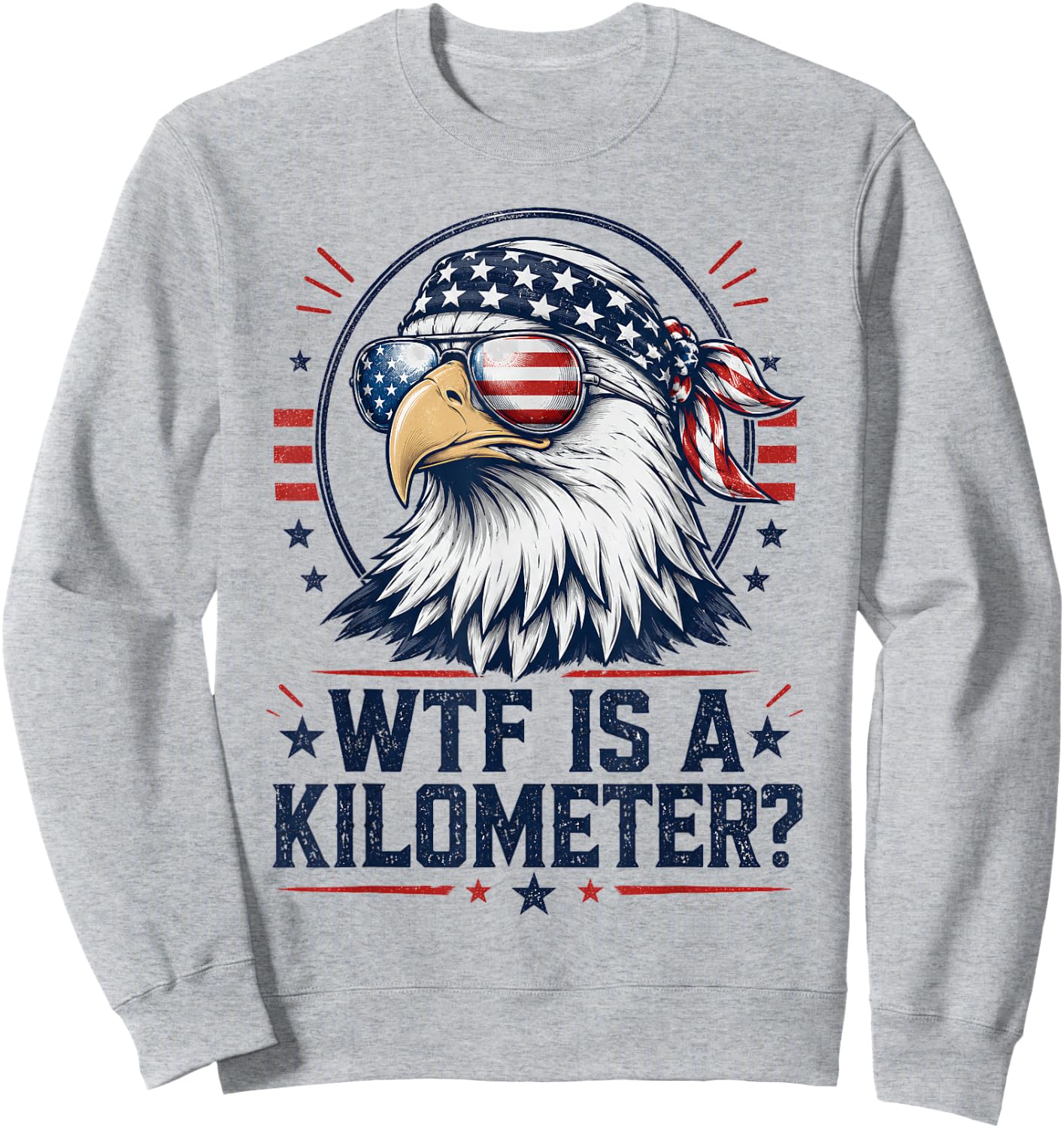 WTF is A Kilometer Patriotic Eagle Funny Humor 4th of July Sweatshirt - Sweatshirt | Ash
