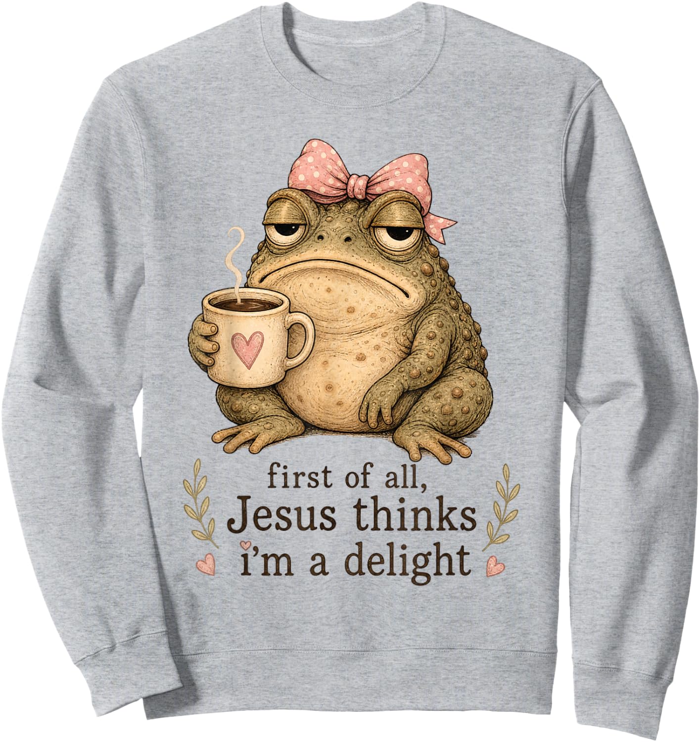First of All Jesus Thinks I'm A Delight Frog Meme Sweatshirt - Sweatshirt | Ash