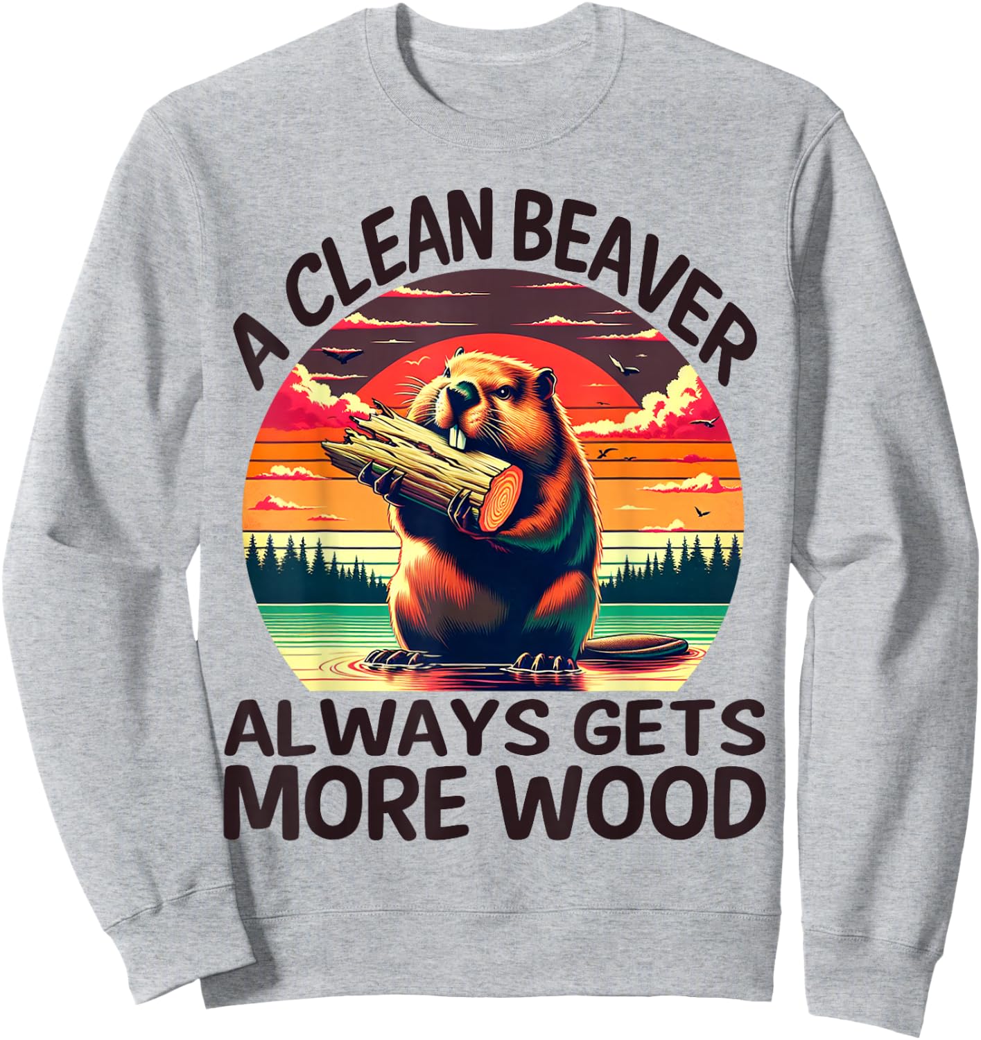 A Clean Beaver Always Gets More Wood Funny Adult Joke Men Sweatshirt - Sweatshirt | Ash