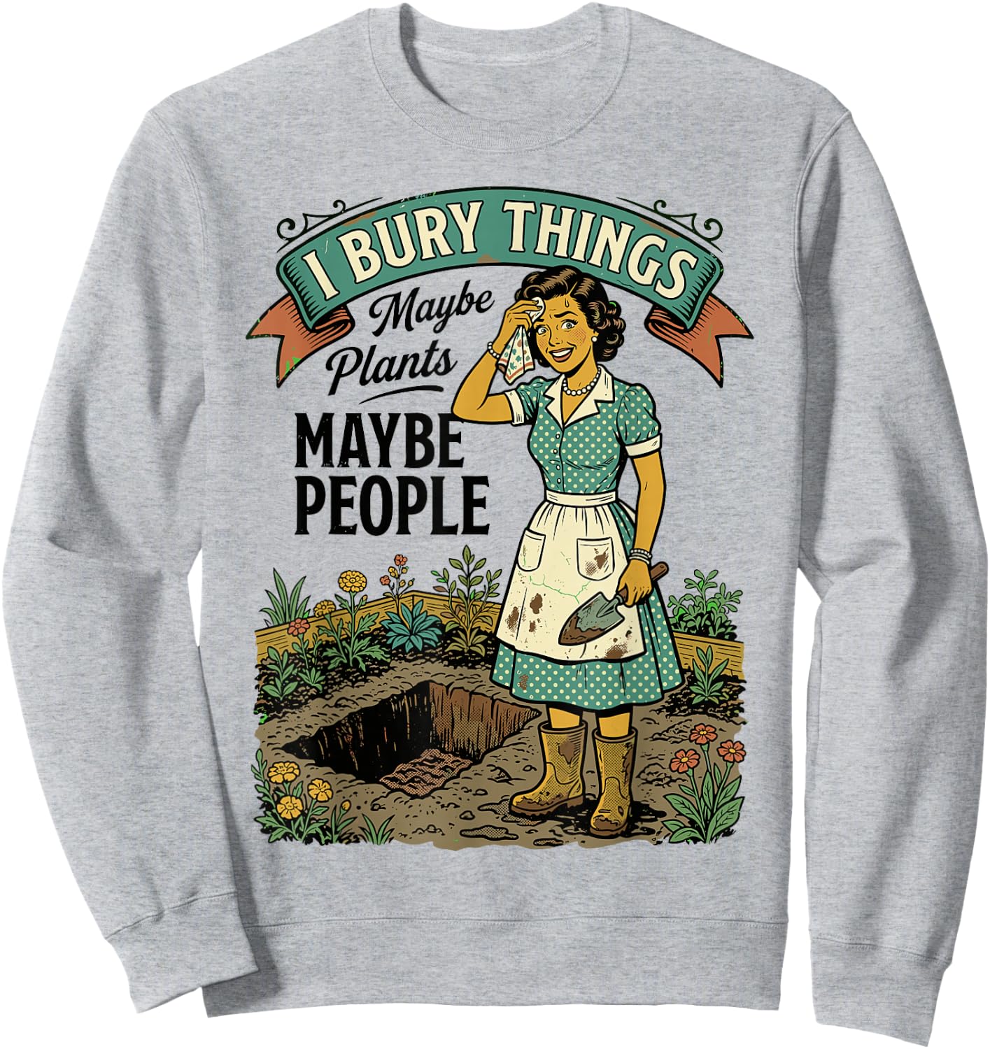 I Bury Things Maybe Plants Maybe People Retro Garden Sweatshirt - Sweatshirt | Ash