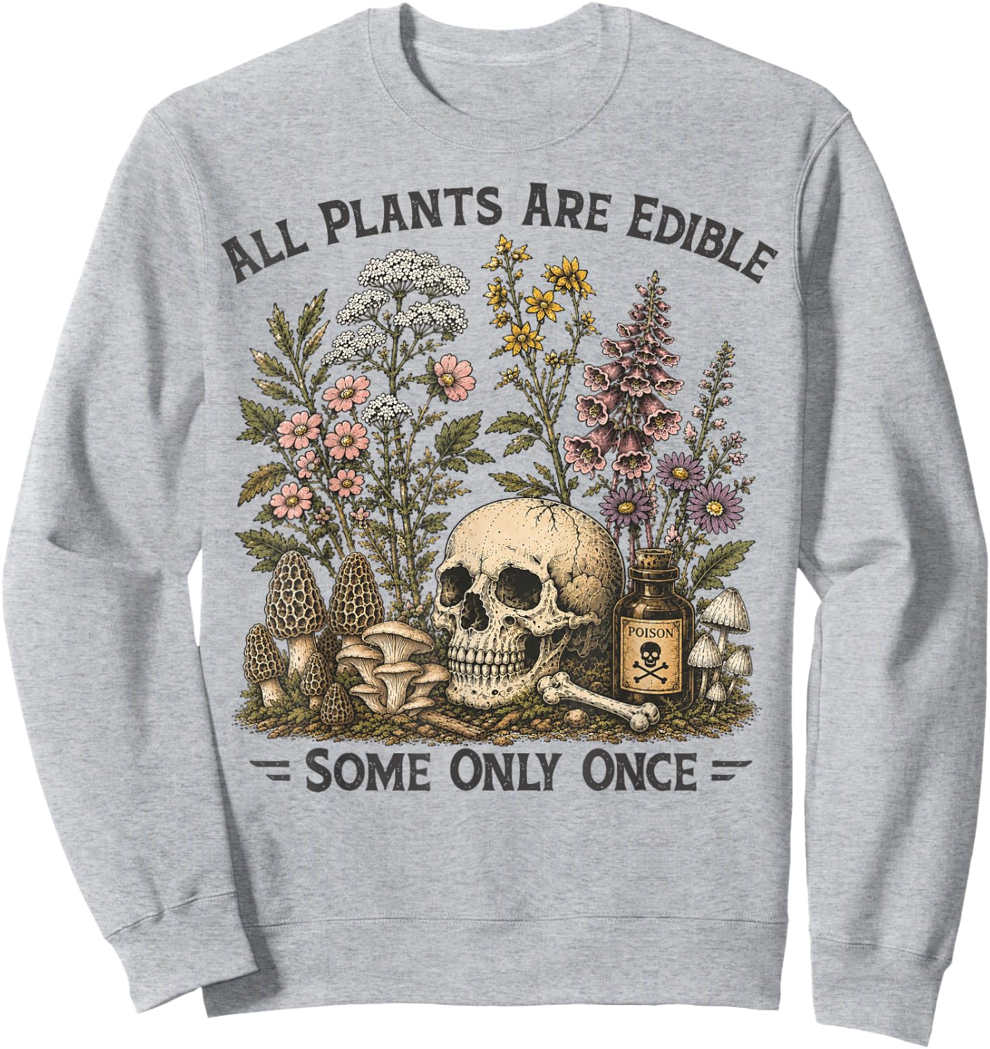 All Plants are Edible Some Only Once Funny Botany Gardeners Sweatshirt - Sweatshirt | Ash