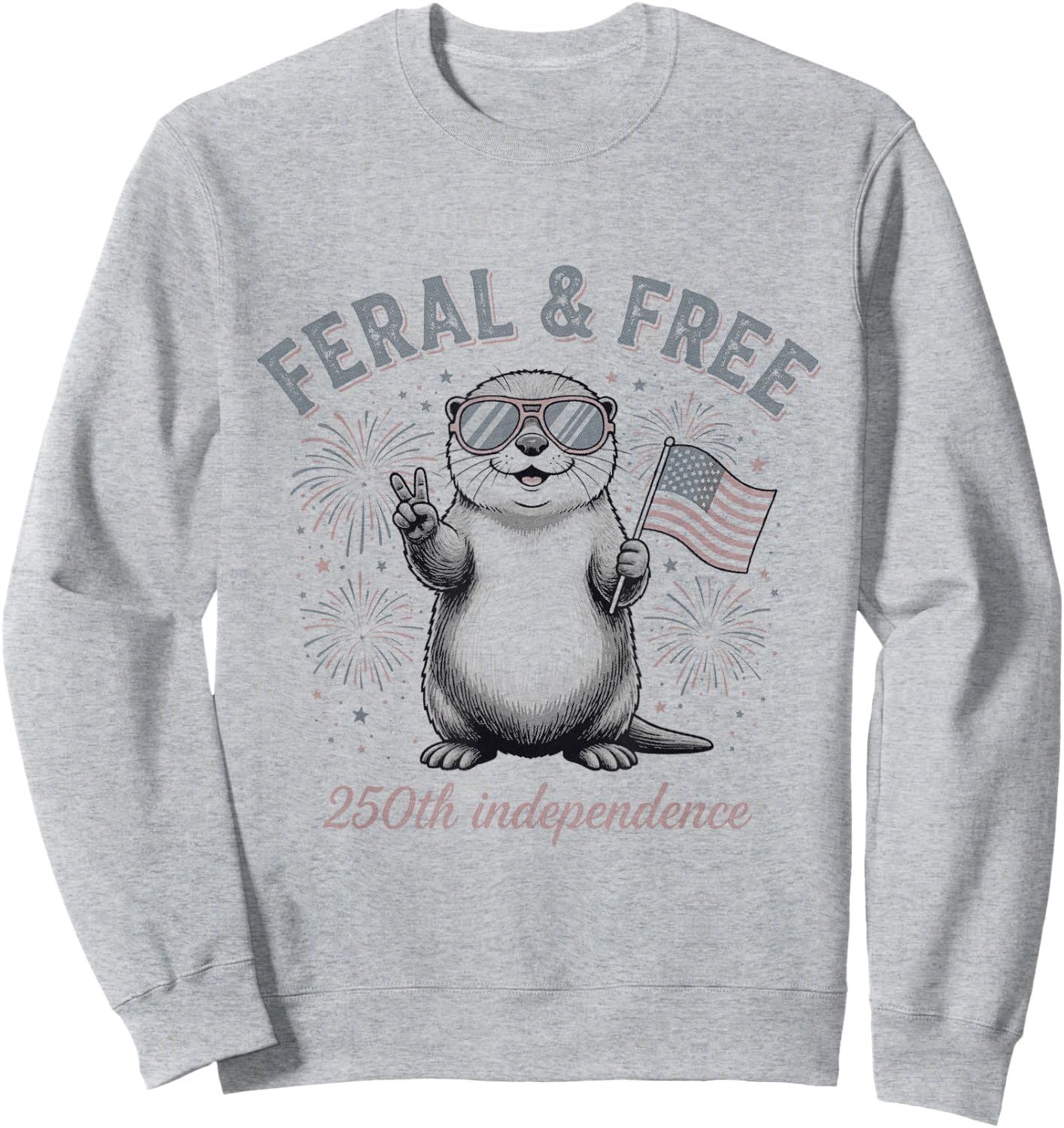 Feral and Free Otter Patriotic USA 250th Funny July Fourth Sweatshirt - Sweatshirt | Ash