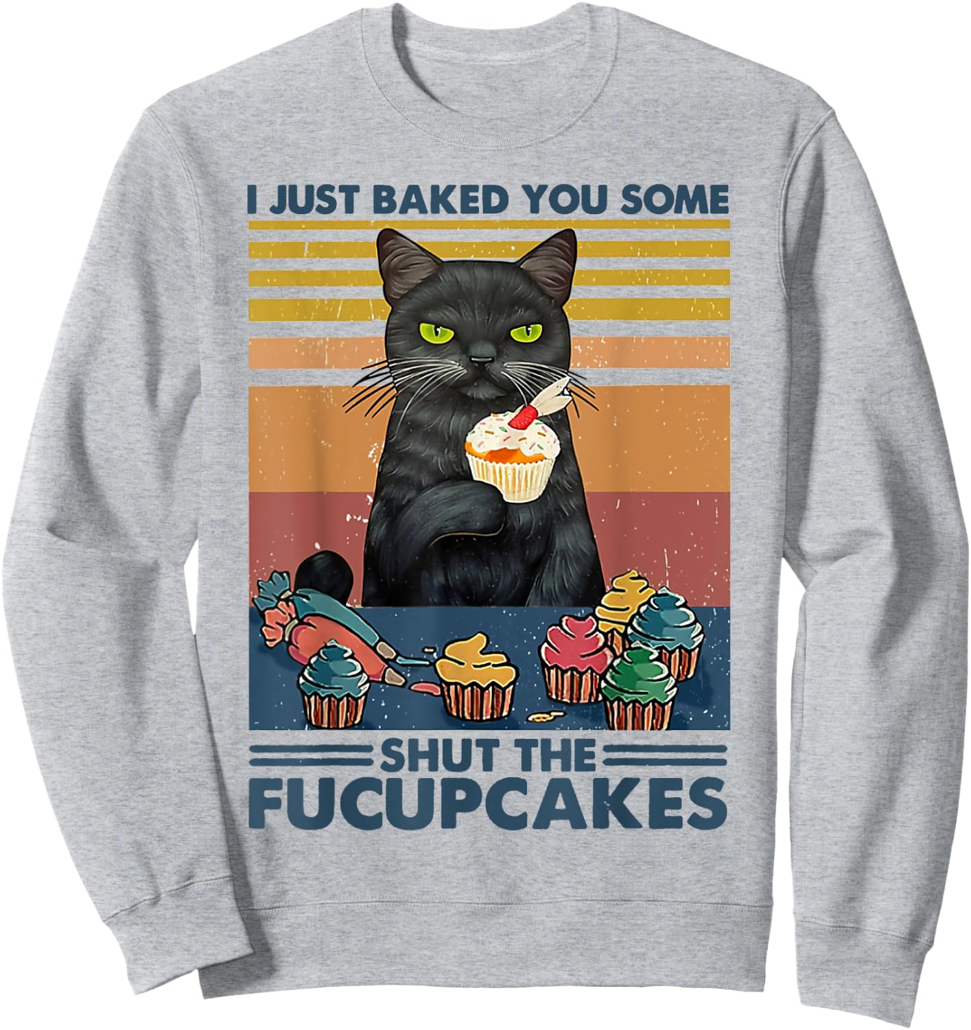 I Just Baked You Some Shut The Fucupcakes Cats Eat Cake Fish Sweatshirt - Sweatshirt | Ash