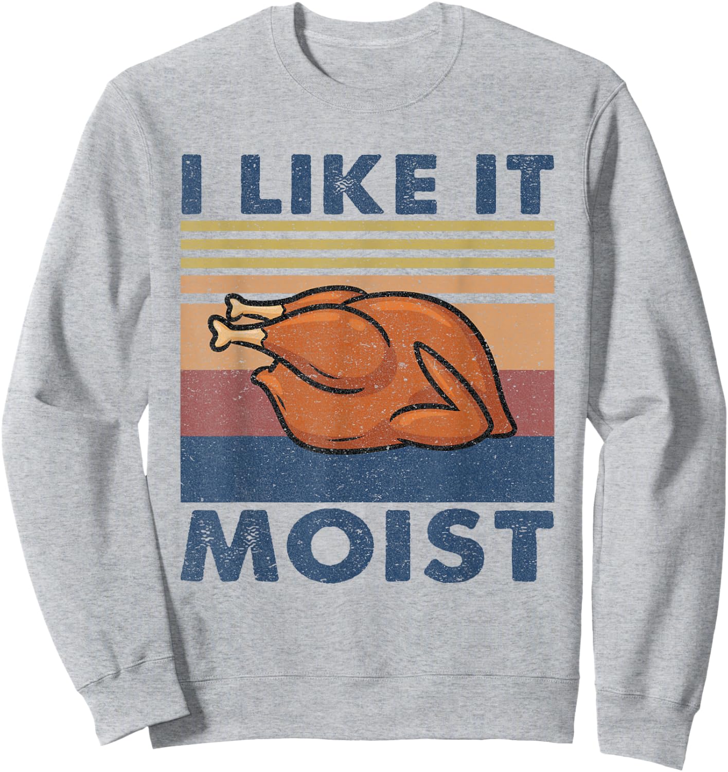 I Like it Moist Funny Turkey Thanksgiving outfit Women Men Sweatshirt - Sweatshirt | Ash