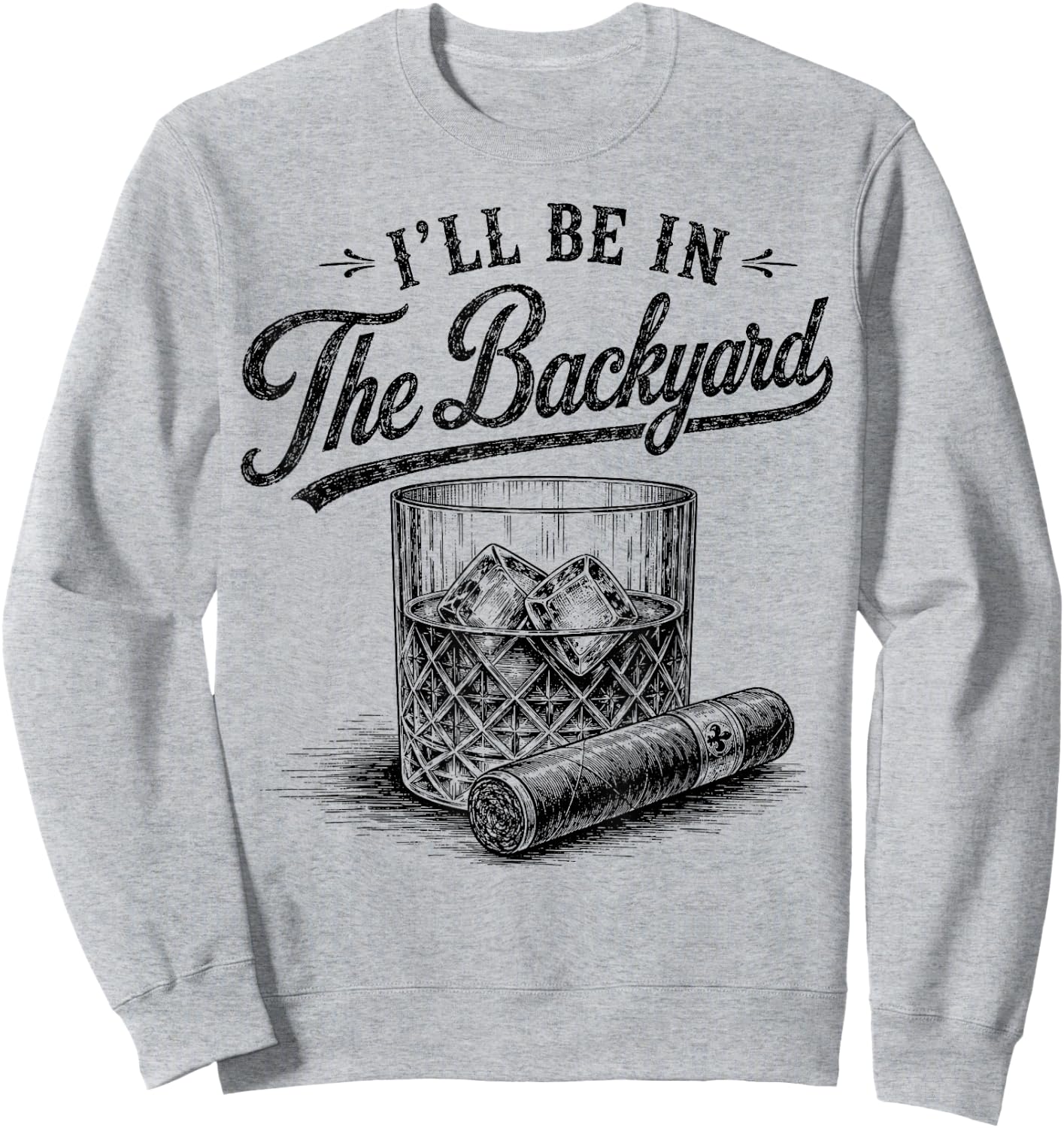 I'll Be in The Backyard Funny Bourbon Cigar Lover Sweatshirt - Sweatshirt | Ash