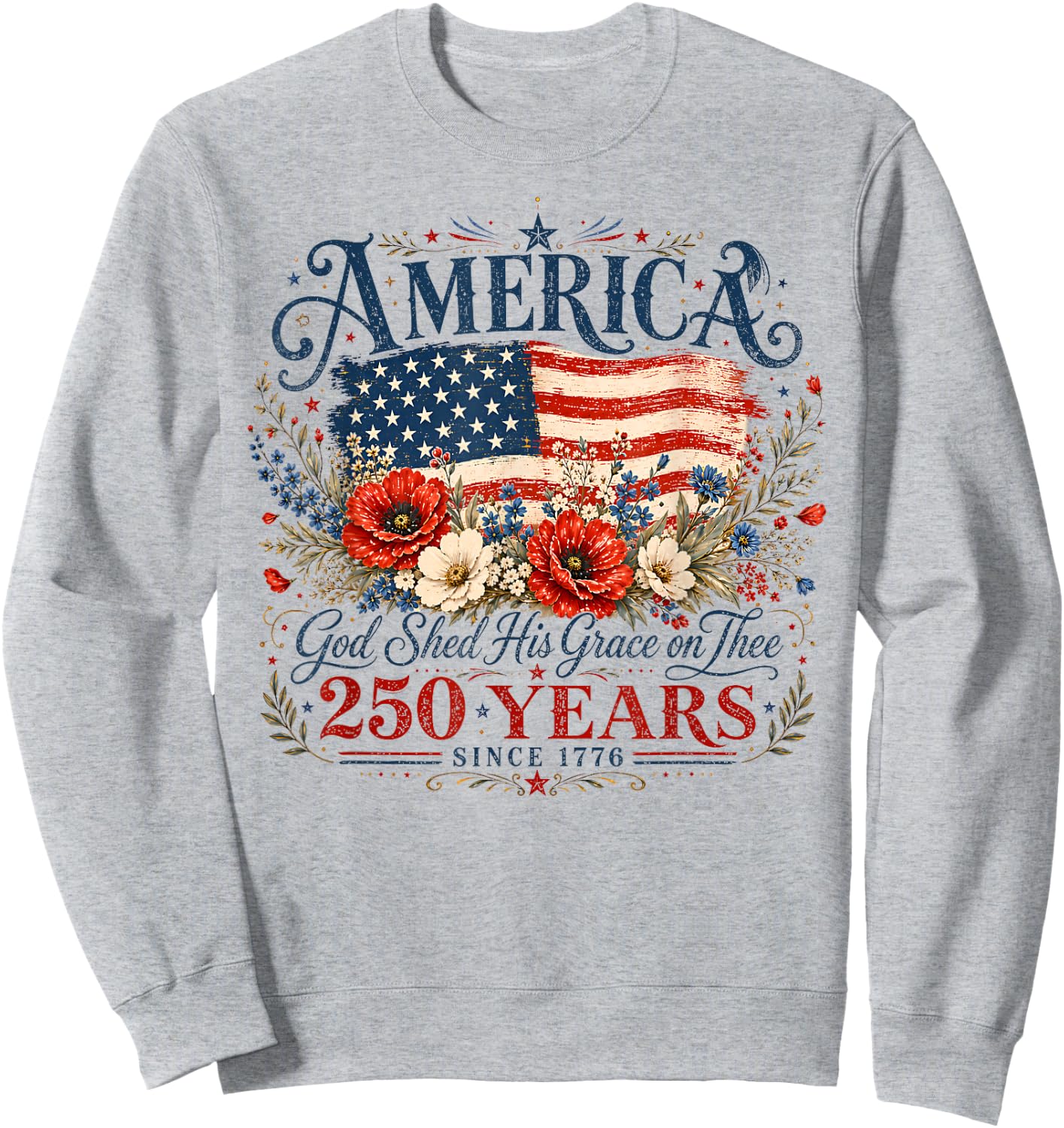 USA 250 Years America God Shed His Grace On Thee 4th of July Sweatshirt - Sweatshirt | Ash