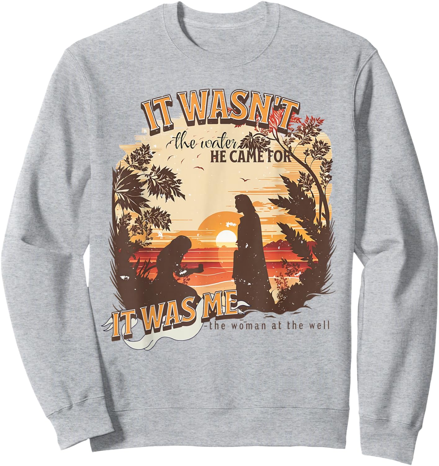 It Wasn't The Water He Came For It Was Me Christian Sweatshirt - Sweatshirt | Ash