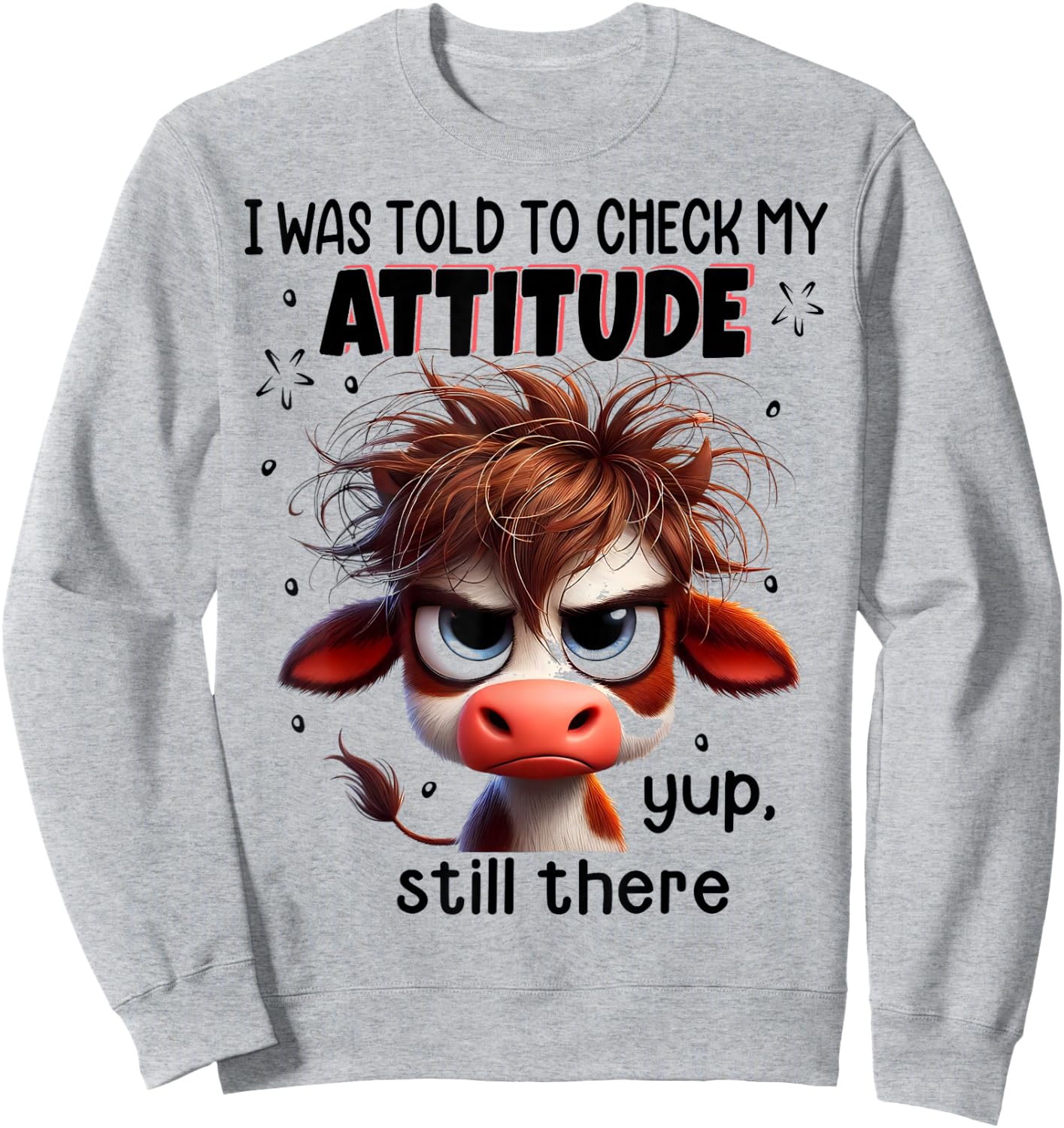 I Was Told To Check My Attitude Yup Still There Funny Cow Sweatshirt - Sweatshirt | Ash