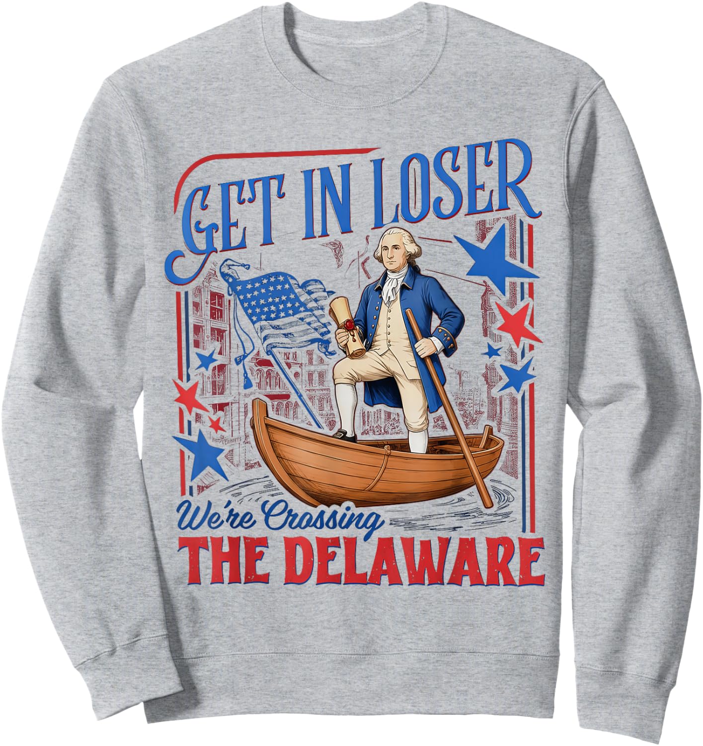 Get in Loser We're Crossing the Delaware 4th of July Sweatshirt - Sweatshirt | Ash