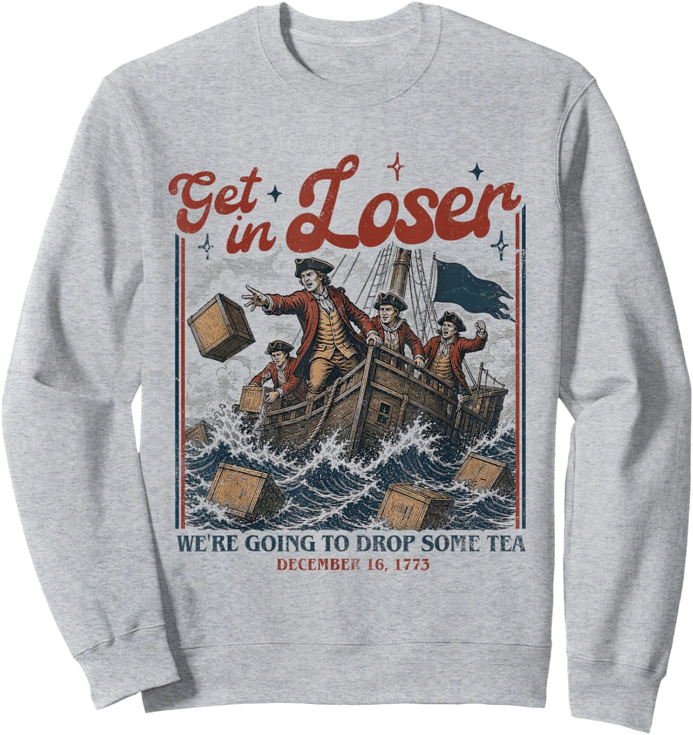 Get in Loser We're Going to Drop Some Boston Tea 4th of July Sweatshirt - Sweatshirt | Ash