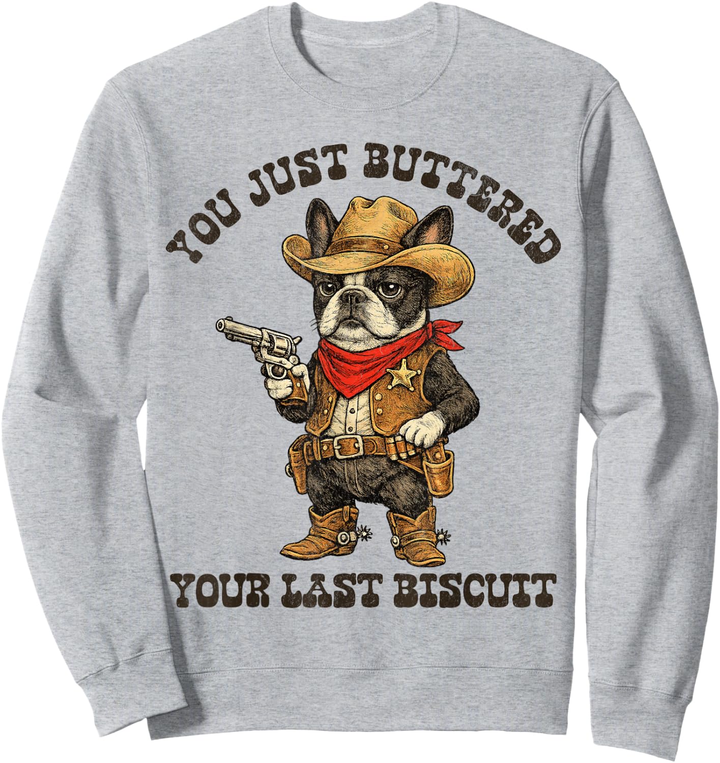 Boston Terrier You Just Buttered Your Last Biscuit Bostie Sweatshirt - Sweatshirt | Ash