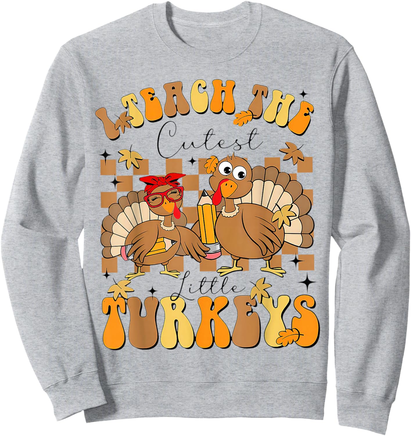 I Teach The Cutest Turkeys Funny Thanksgiving Teacher Sweatshirt - Sweatshirt | Ash