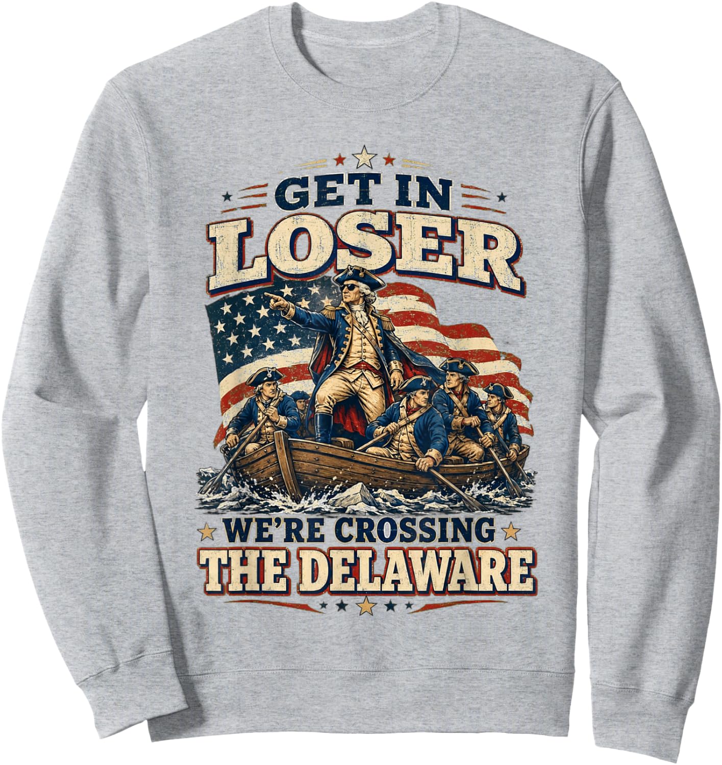 Get in Loser We're Crossing The Delaware Funny 4th of July Sweatshirt - Sweatshirt | Ash