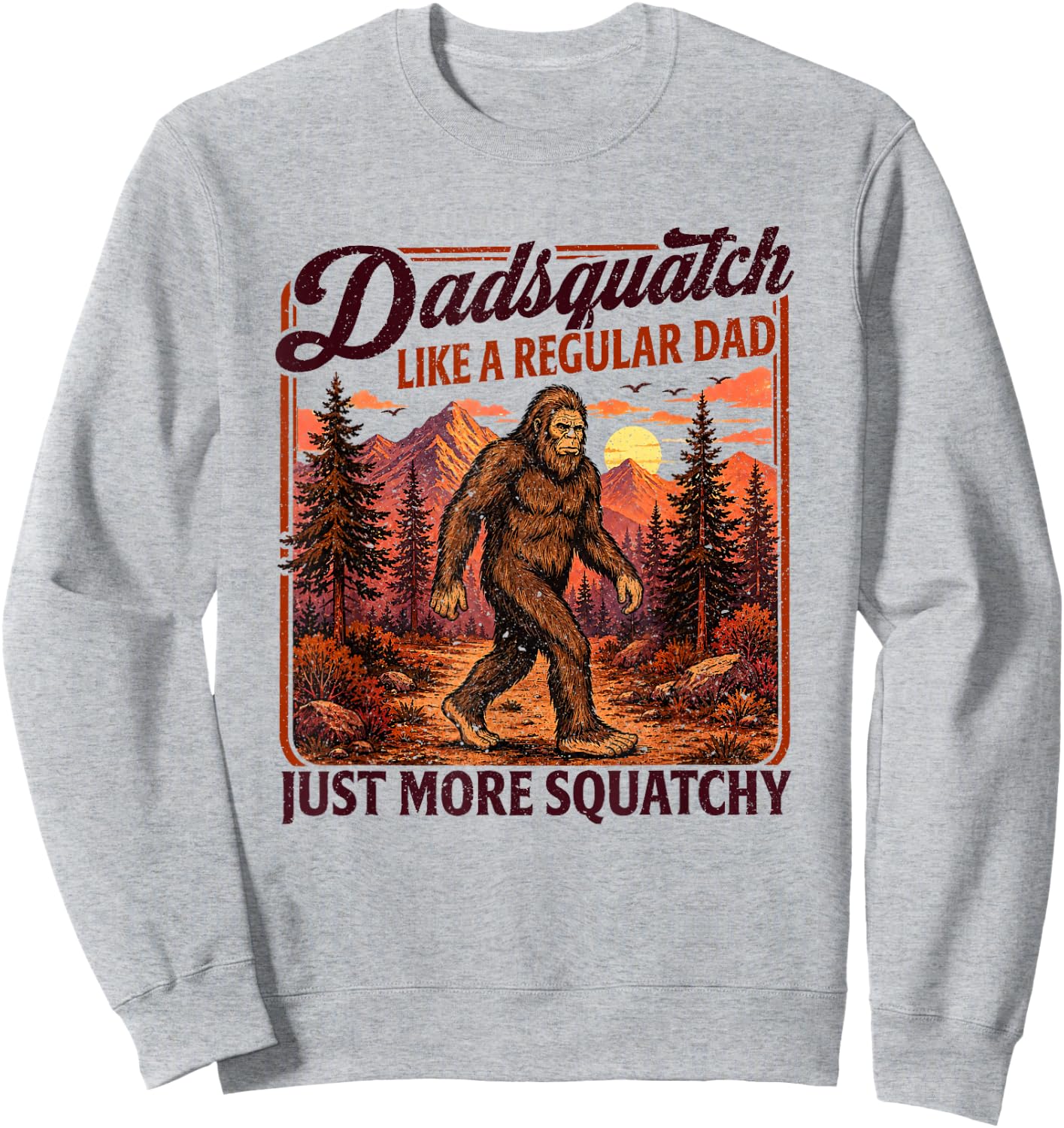 Dadsquatch Bigfoot Like a Regular Dad, More Squatchy Sweatshirt - Sweatshirt | Ash