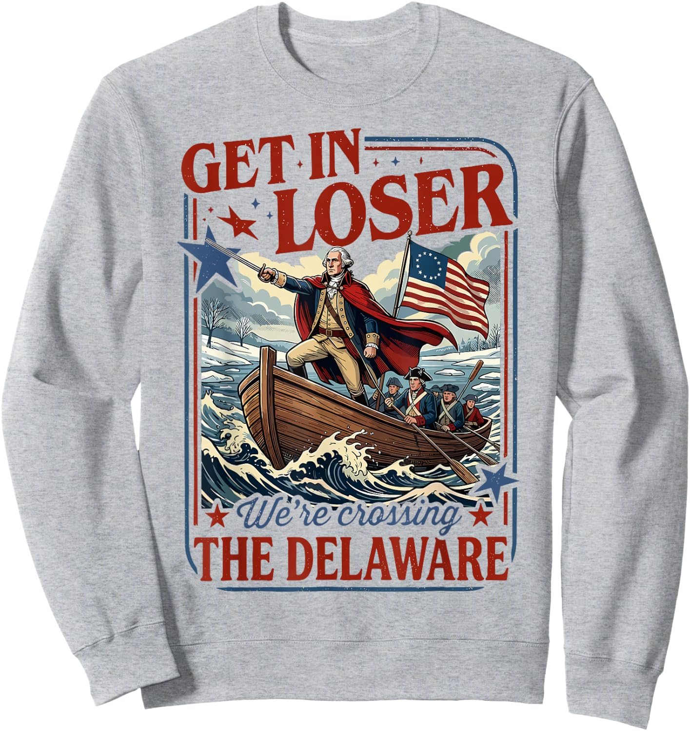Get in Loser We're Crossing The Delaware 4th of July Sweatshirt - Sweatshirt | Ash