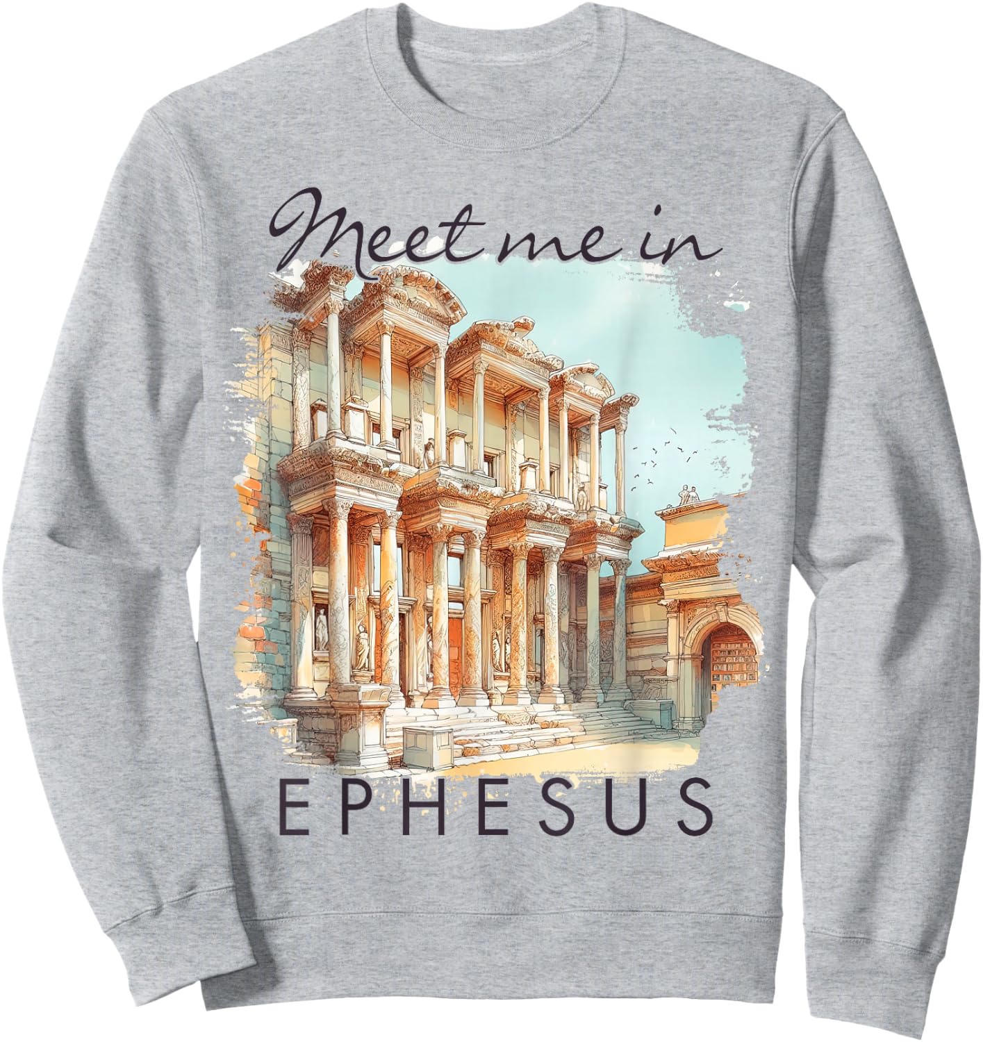 Ephesus Turkey Traveling Travel Trip Meet Me In Ephesus Sweatshirt - Sweatshirt | Ash