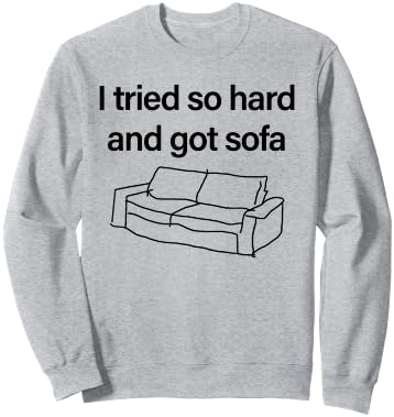 I Tried So Hard And Got Sofa - Funny Meme Quote Sarcastic Sweatshirt - Sweatshirt | Ash
